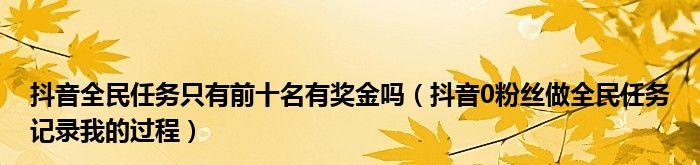 为什么抖音全民任务收益一直是0（0元任务背后的秘密）