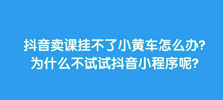 如何在抖音上开通小黄车卖货（抖音开通小黄车卖货的步骤和注意事项）