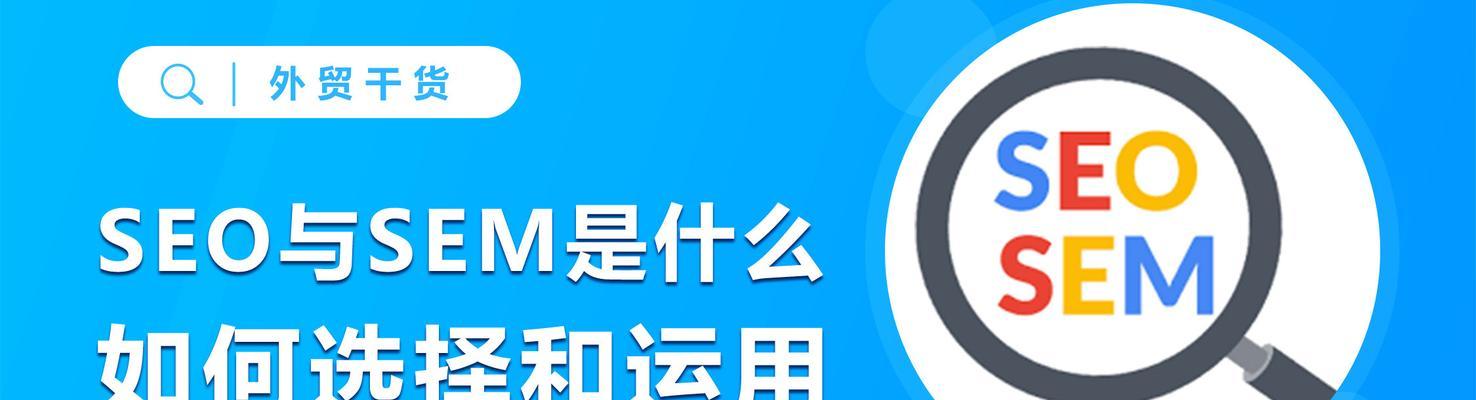 SEO和SEM的优缺点（深入探讨搜索引擎优化和搜索引擎营销）